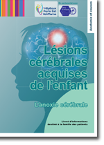 Télécharger le livret d’information sur les lésions cérébrales acquises de l'enfant et de l'adolescent : L'anoxie cérébrale (PDF, 2 MO, ouvre dans une nouvelle fenêtre)